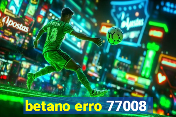 betano erro 77008